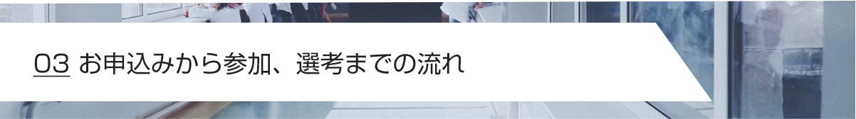 03 お申込みから参加、選考までの流れ